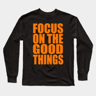 Focus on the good things Long Sleeve T-Shirt